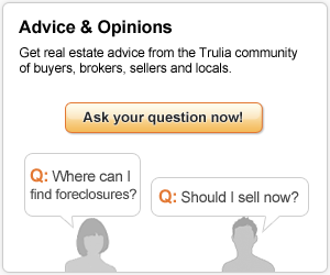 Advice & Opinions: Get real estate advice from the Trulia community of buyers, brokers, sellers and locals. Ask your question now! (E.g., "What's a short sale?" or "Is now a good time to buy?")